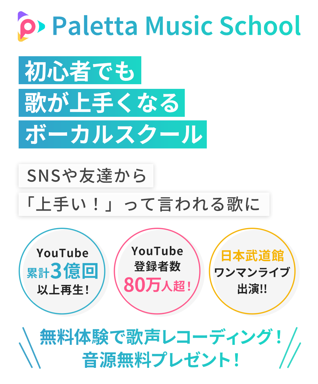 Paletta Music School 初心者でも歌が上手くなるボーカルスクール！SNSや友達から「上手い！」って言われる歌に。YouTube累計3億回以上再生！YouTube登録者数80万人超！日本武道館ワンマンライブ出演!!無料体験で歌声レコーディング！音源無料プレゼント！