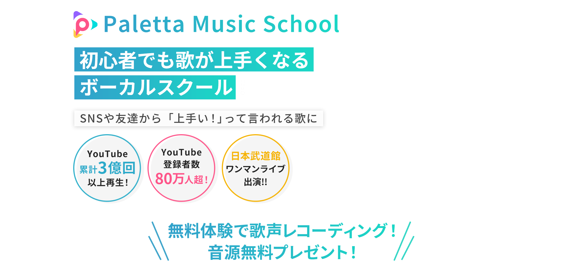 Paletta Music School 初心者でも歌が上手くなるボーカルスクール！SNSや友達から「上手い！」って言われる歌に。YouTube累計3億回以上再生！YouTube登録者数80万人超！日本武道館ワンマンライブ出演!!無料体験で歌声レコーディング！音源無料プレゼント！