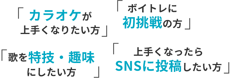 カラオケが上手くなりたい方。ボイトレに初挑戦の方。歌を特技・趣味にしたい方。上手くなったらSNSに投稿したい方。