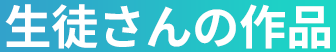 生徒さんの作品